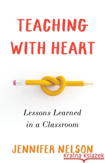 Teaching with Heart: Lessons Learned in a Classroom Jennifer Nelson 9781647425050 She Writes Press - książka