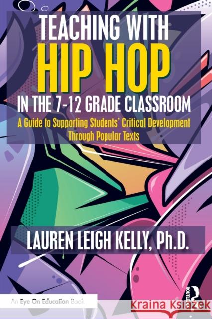 Teaching with Hip Hop in the 7-12 Grade Classroom: A Guide to Supporting Students’ Critical Development through Hip Hop Texts Lauren Kelly 9781032258010 Routledge - książka