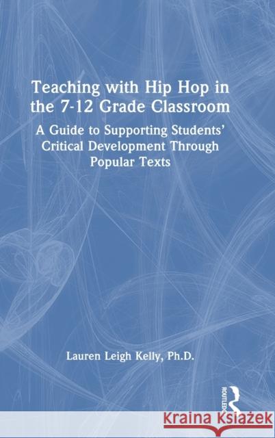 Teaching with Hip Hop in the 7-12 Grade Classroom: A Guide to Supporting Students’ Critical Development through Hip Hop Texts Lauren Kelly 9781032276977 Routledge - książka