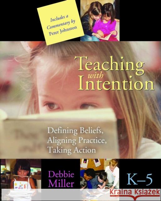 Teaching with Intention: Defining Beliefs, Aligning Practice, Taking Action, K-5 Miller, Debbie 9781571103871 Stenhouse Publishers - książka