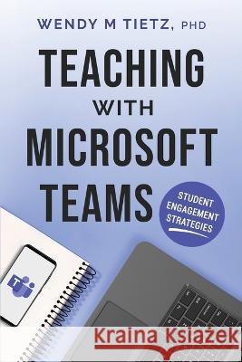 Teaching with Microsoft Teams: Student Engagement Strategies Wendy M. Tietz 9781959639022 Breakneck Creek Press - książka