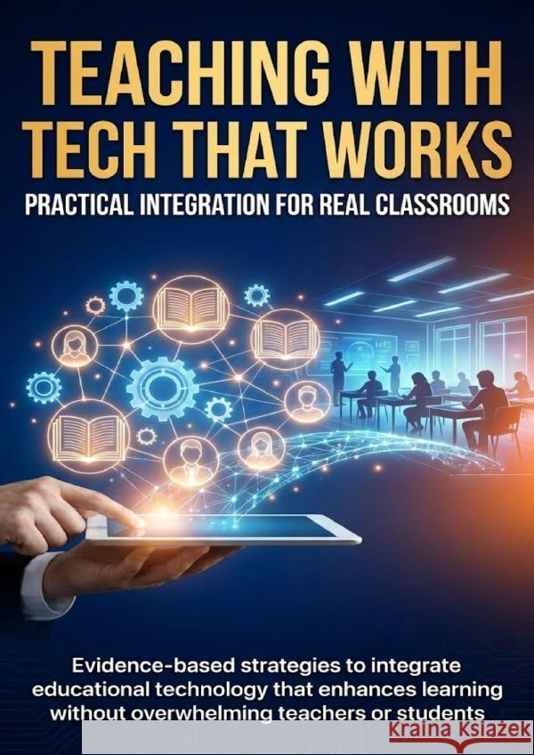 Teaching with Tech That Works: Practical Integration for Real Classrooms Hayes, Jonathan 9783565154920 epubli - książka