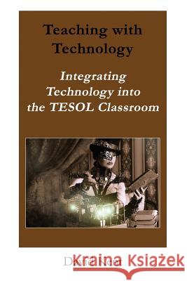 Teaching with Technology: Integrating Technology Into the Tesol Classroom David Kent 9781925555134 Pedagogy Press - książka