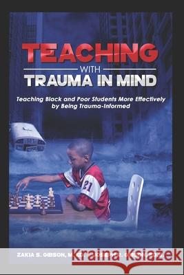 Teaching With Trauma in Mind: Teaching Black and Poor Students More Effectively by Being Trauma-Informed Zakia S. Gibson Joseph R. Gibson 9780998064512 Kitabu Publishing - książka
