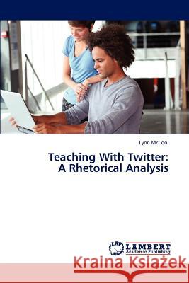 Teaching with Twitter: A Rhetorical Analysis McCool, Lynn 9783847316817 LAP Lambert Academic Publishing AG & Co KG - książka