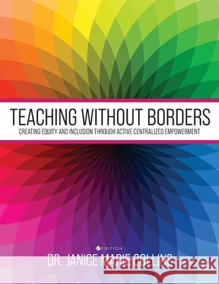 Teaching without Borders: Creating Equity and Inclusion through Active Centralized Empowerment Janice Collins 9781516580491 Cognella Academic Publishing - książka