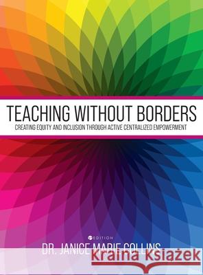 Teaching without Borders: Creating Equity and Inclusion through Active Centralized Empowerment Janice Collins 9781516580521 Cognella Academic Publishing - książka