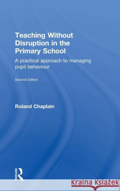 Teaching Without Disruption in the Primary School: A practical approach to managing pupil behaviour Chaplain, Roland 9781138884960 Routledge - książka