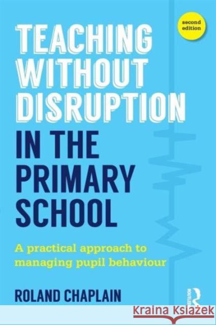 Teaching Without Disruption in the Primary School: A practical approach to managing pupil behaviour Chaplain, Roland 9781138884977 Routledge - książka