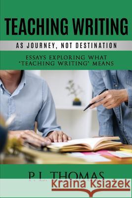 Teaching Writing as Journey, Not Destination: Essays Exploring What Teaching Writing Means Thomas, P. L. 9781641135122 Information Age Publishing - książka