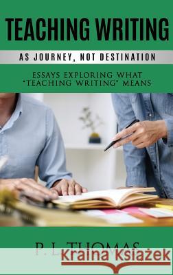 Teaching Writing as Journey, Not Destination: Essays Exploring What Teaching Writing Means Thomas, P. L. 9781641135139 Information Age Publishing - książka