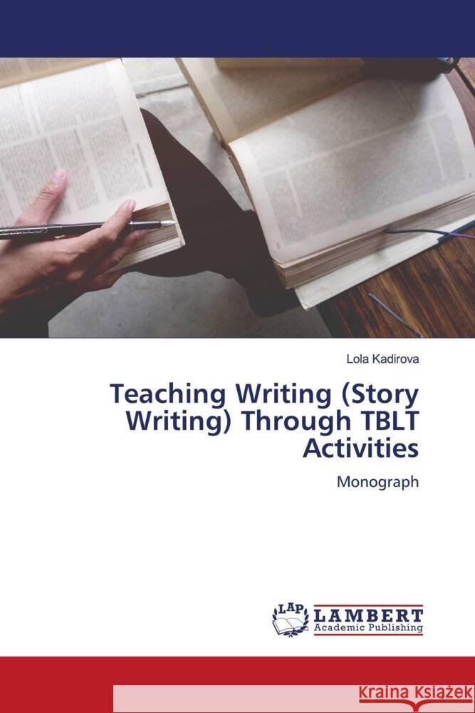 Teaching Writing (Story Writing) Through TBLT Activities Kadirova, Lola 9786206179580 LAP Lambert Academic Publishing - książka