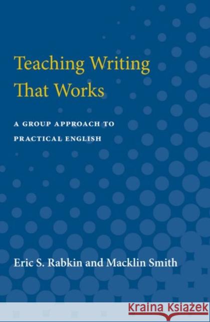 Teaching Writing That Works: A Group Approach to Practical English Rabkin, Eric S. 9780472064434 University of Michigan Press - książka