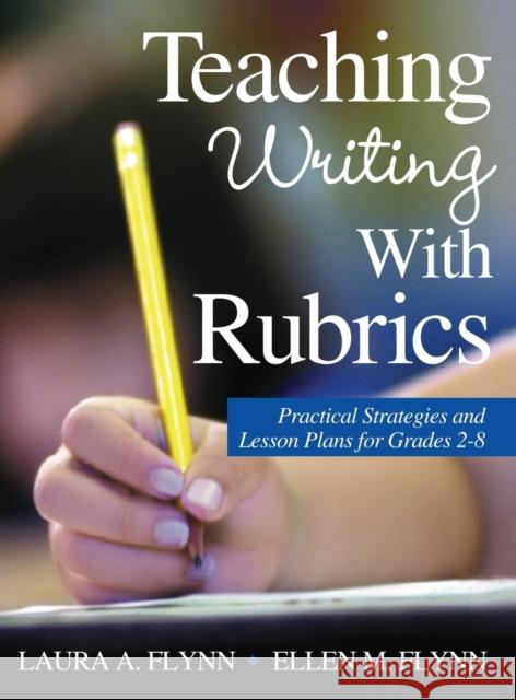 Teaching Writing with Rubrics: Practical Strategies and Lesson Plans for Grades 2-8 Flynn, Laura A. 9780761931836 Corwin Press - książka