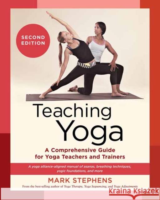 Teaching Yoga: A Comprehensive Guide for Yoga Teachers and Trainers: A Yoga Alliance-Aligned Manual of Asanas, Breathing Techniques, Yogic Foundations, and More Mark Stephens 9781623178802 North Atlantic Books,U.S. - książka