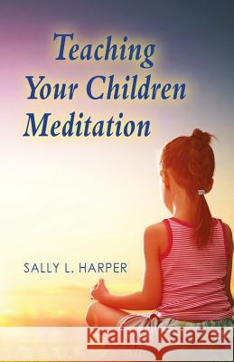 Teaching Your Children Meditation Sally L. Harper 9781533583086 Createspace Independent Publishing Platform - książka