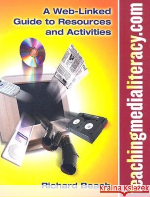 Teachingmedialiteracy.com: A Web-Linked Guide to Resources and Activities Beach, Richard 9780807747445 Teachers College Press - książka