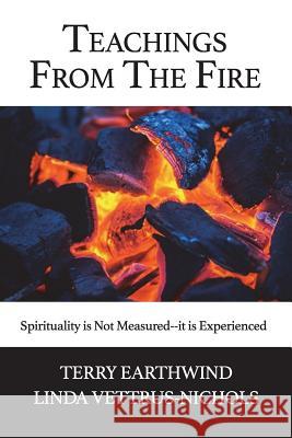 Teachings From The Fire: Spirituality is Not Measured--it is Experienced Vettrus-Nichols, Linda Ten Star 9781721043927 Createspace Independent Publishing Platform - książka