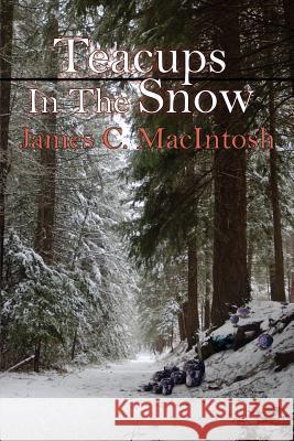 Teacups In The Snow James C. Macintosh 9781425945602 Authorhouse - książka