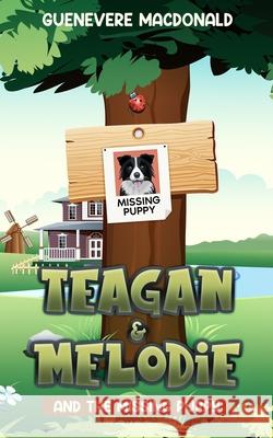 Teagan & Melodie and The Missing Puppy Guenevere MacDonald 9781777685003 Earth Harmony Living - książka