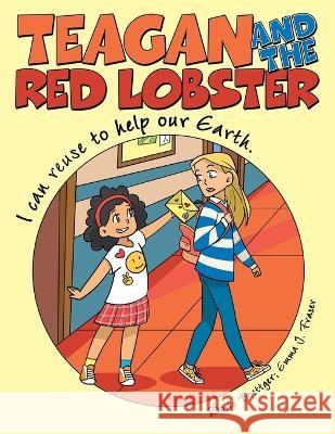 Teagan and the Red Lobster: I Can Reuse to Help Our Earth. Doris Boettger Emma J. Fraser 9781664276543 WestBow Press - książka