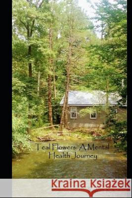 Teal Flowers: A Mental Health Journey Ryker Kace 9781718070011 Independently Published - książka