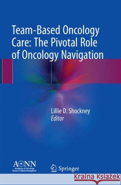 Team-Based Oncology Care: The Pivotal Role of Oncology Navigation  9783030098612 Springer - książka