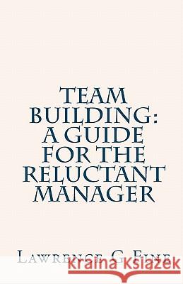 Team Building: A Guide For The Reluctant Manager Fine, Lawrence G. 9781449553616 Createspace - książka