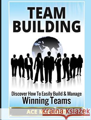 Team Building: Discover How To Easily Build & Manage Winning Teams McCloud, Ace 9781640484528 Pro Mastery Publishing - książka