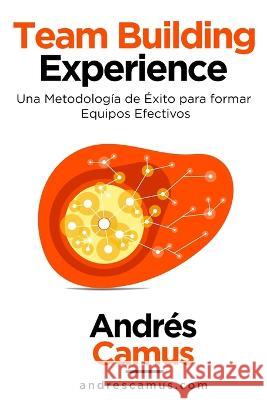 Team Building Experience: Una Metodología de Éxito para Formar Equipos Efectivos Camus Parra, Andrés 9789564040257 Camara del Libro - książka