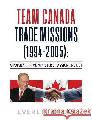 Team Canada Trade Missions (1994-2005): A Popular Prime Minister's Passion Project Everett Ofori   9781894221245 Everett Ofori, Inc. - książka