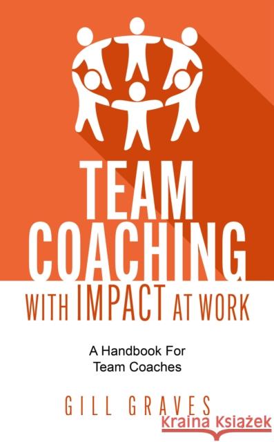 Team Coaching with Impact At Work: A handbook for team coaches Gill Graves 9781781338339 Rethink Press - książka