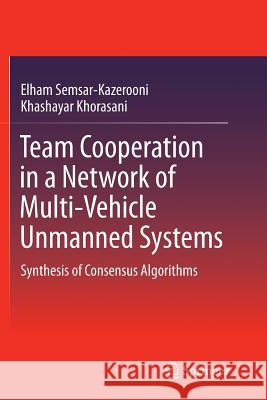 Team Cooperation in a Network of Multi-Vehicle Unmanned Systems: Synthesis of Consensus Algorithms Semsar-Kazerooni, Elham 9781489987198 Springer - książka