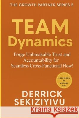 Team Dynamics: Forge Unbreakable Trust and Accountability for Seamless Cross-Functional Flow! Derrick Sekiziyivu 9781998628605 Therrid Publishers - książka
