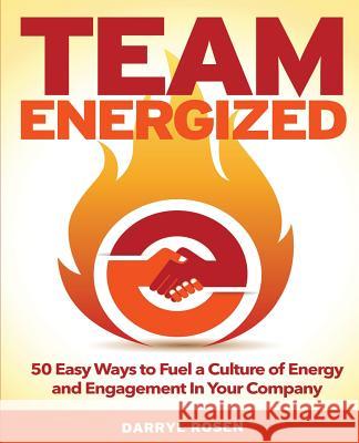 Team Energized!: 50 Easy Ways To Fuel A Culture Of Energy And Engagement In Your Company Rosen, Darryl 9781511581028 Createspace - książka