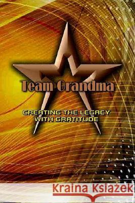 Team Grandma CREATING THE LEGACY: With GRATITUDE Olson, Kaylind 9781530736430 Createspace Independent Publishing Platform - książka