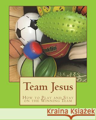 Team Jesus: How to Play and Stay on the Winning Team Anna C. Bradford 9781720891635 Createspace Independent Publishing Platform - książka