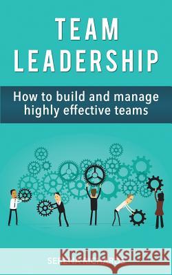 Team Leadership: How To Build And Manage Highly Effective Teams Richards, Serena 9781519637871 Createspace Independent Publishing Platform - książka