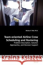 Team-oriented Airline Crew Scheduling and Rostering : Problem Description, Solution Approaches, and  Decision Support Thiel, Markus P. 9783639033687 VDM Verlag Dr. Müller - książka