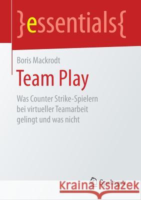 Team Play: Was Counter Strike-Spielern Bei Virtueller Teamarbeit Gelingt Und Was Nicht Mackrodt, Boris 9783658163396 Springer - książka