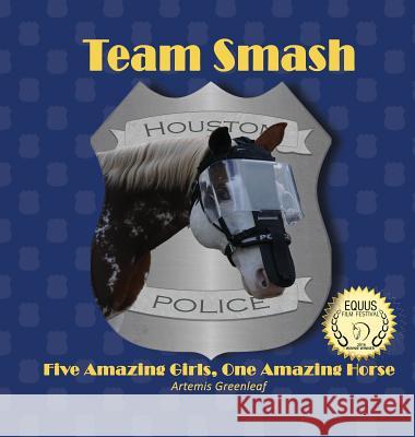 Team Smash: Five Amazing Girls, One Amazing Horse Artemis Greenleaf Roswitha Volger Houston Police Department 9781941502389 Black Mare Books - książka