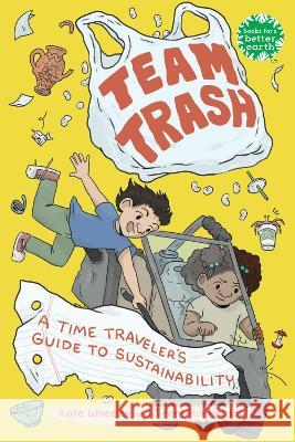 Team Trash: A Time Traveler\'s Guide to Sustainability Kate Wheeler Trent Huntington 9780823452279 Holiday House - książka
