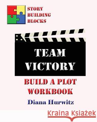 Team Victory: Build A Plot Workbook Hurwitz, Diana 9781542697125 Createspace Independent Publishing Platform - książka