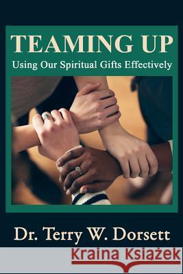 Teaming Up: Using Our Spiritual Gifts Effectively Dr Terry W. Dorsett 9781495982996 Createspace - książka