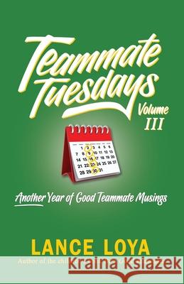 Teammate Tuesdays Volume III: Another Year of Good Teammate Musings Lance Loya 9781732550575 Coach Loya, LLC - książka