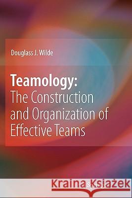 Teamology: The Construction and Organization of Effective Teams Douglass J. Wilde 9781849967983 Springer London Ltd - książka