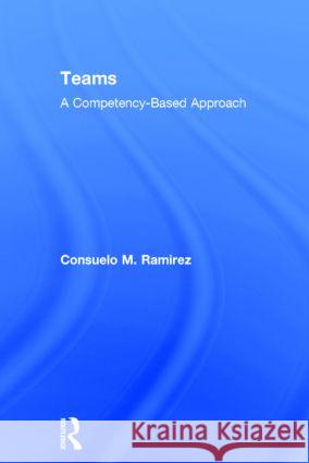 Teams: A Competency Based Approach Ramirez, Consuelo M. 9780415899864 Routledge - książka