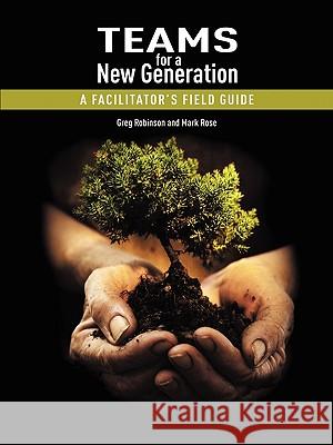 Teams for a New Generation: A Facilitator's Field Guide Robinson, Greg 9781434324108 Authorhouse - książka