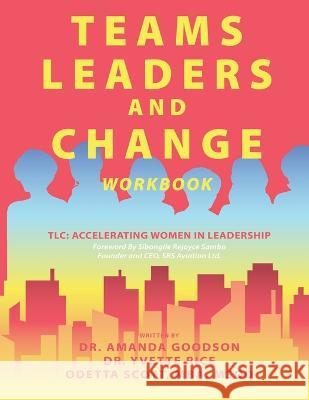 Teams, Leaders, and Change: Accelerating Women in Leadership Yvette Rice Odetta Scott Amanda Goodson 9781951501273 Amanda Goodson - książka