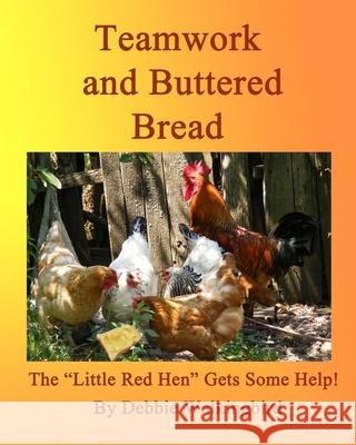 Teamwork and Buttered Bread: The Little Red Hen Gets Some Help! Debbie Walkingbird 9781511775212 Createspace - książka